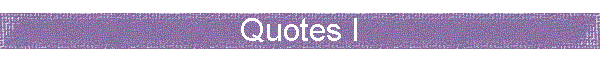 Quotes I